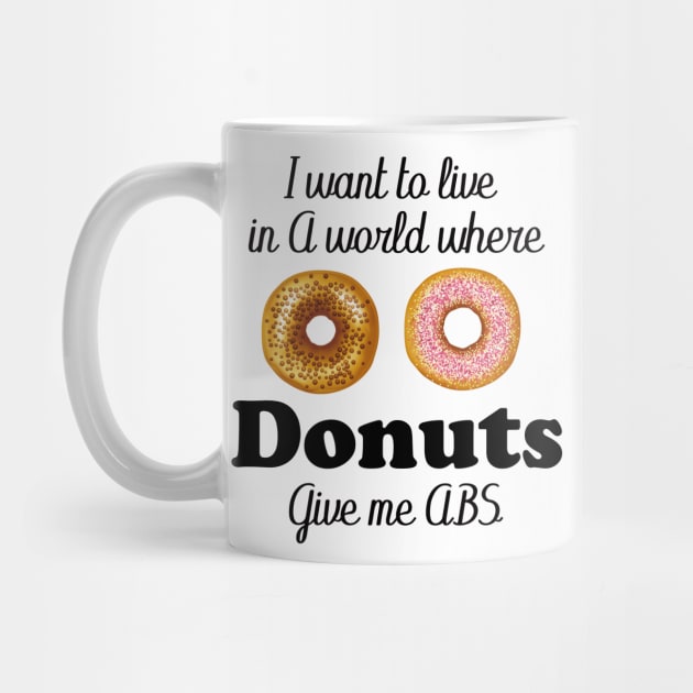 i want to live in a world where donuts give me abs by T-shirtlifestyle